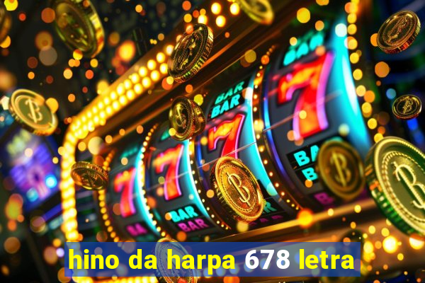 hino da harpa 678 letra